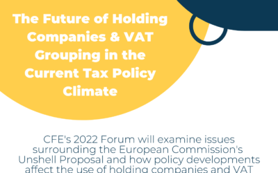 CFE FORUM ON 12 MAY 2022 : THE FUTURE OF HOLDING COMPANIES & VAT GROUPING IN THE CURRENT TAX POLICY CLIMATE